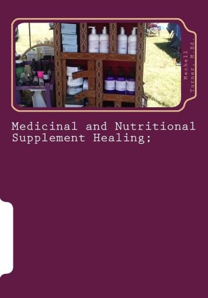 Medicinal and Nutritional Supplement Healing; - Mechell R Turner M Ed - Kirjat - Createspace Independent Publishing Platf - 9781511661454 - sunnuntai 29. maaliskuuta 2015
