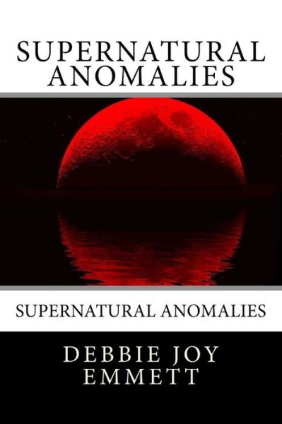 Cover for Mrs Debbie Joy Emmett Pastor · Supernatural Anomalies (Paperback Book) (2015)