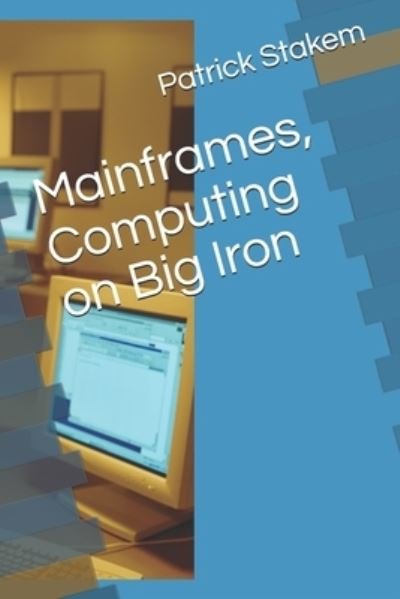 Cover for Patrick Stakem · Mainframes, Computing on Big Iron (Pocketbok) (2016)