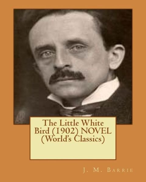 Cover for James Matthew Barrie · The Little White Bird (1902) NOVEL (World's Classics) (Paperback Book) (2016)