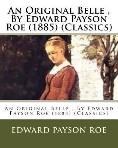Cover for Edward Payson Roe · An Original Belle, By Edward Payson Roe (1885) (Classics) (Paperback Book) (2016)