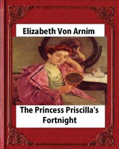 Cover for Elizabeth Von Arnim · Princess Priscilla's Fortnight (1905), by Elizabeth von Arnim (novel) (Taschenbuch) (2016)