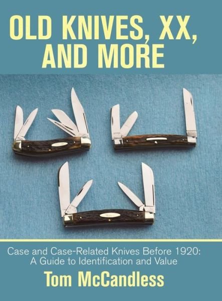 Cover for Tom Mccandless · Old Knives, Xx, and More : Case and Case-Related Knives Before 1920 a Guide to Identification and Value (Gebundenes Buch) (2019)