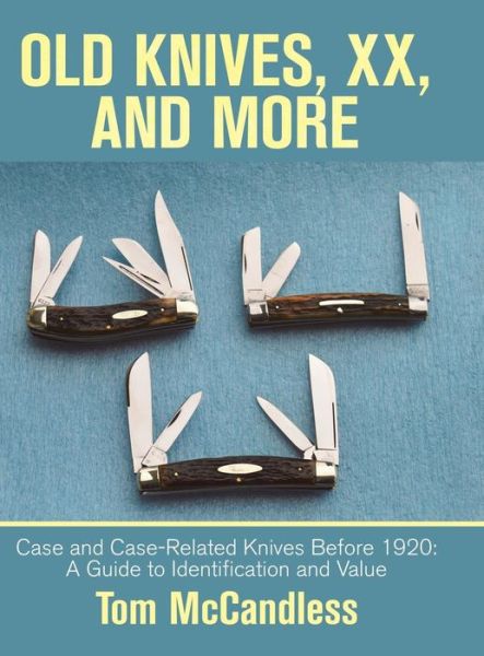 Cover for Tom Mccandless · Old Knives, Xx, and More : Case and Case-Related Knives Before 1920 a Guide to Identification and Value (Inbunden Bok) (2019)