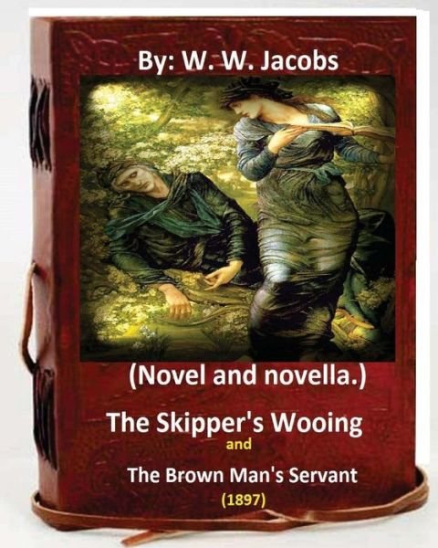 Cover for W W Jacobs · The Skipper's Wooing and The Brown Man's Servant, 1897. (Novel and novella.) (Paperback Book) (2016)