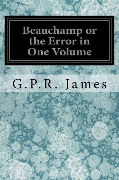 Cover for George Payne Rainsford James · Beauchamp or the Error in One Volume (Paperback Book) (2016)