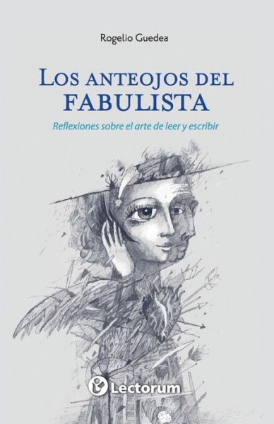 Los Anteojos del Fabulista - Rogelio Guedea - Books - Createspace Independent Publishing Platf - 9781544120454 - February 25, 2017