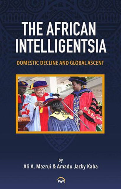 Cover for Ali A. Mazrui · The African Intelligentsia: Domestic Decline and Global Ascent (Paperback Book) [UK edition] (2016)