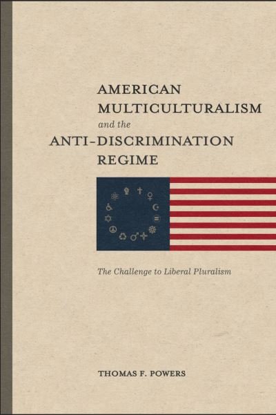 Cover for Thomas F. Powers · American Multiculturalism and the Anti–Discrimin – The Challenge to Liberal Pluralism (Paperback Book) (2023)