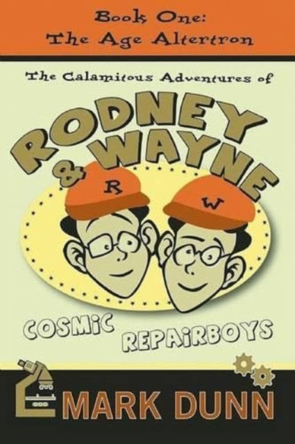 Cover for Mark Dunn · Calamitous Adventures of Rodney &amp; Wayne, Cosmic Repairboys: Book One: The Age Altertron (Hardcover Book) (2009)