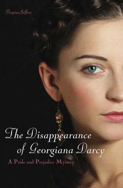 Cover for Regina Jeffers · The Disappearance Of Georgiana Darcy: A Pride and Prejudice Mystery (Paperback Book) (2012)