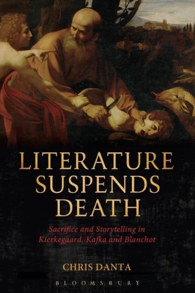 Cover for Chris Danta · Literature Suspends Death: Sacrifice and Storytelling in Kierkegaard, Kafka and Blanchot (Paperback Book) [Nippod edition] (2013)