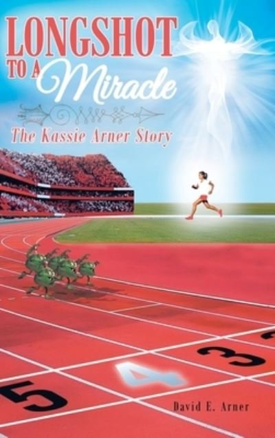 Cover for David E Arner · Longshot to a Miracle; The Kassie Arner Story (Hardcover Book) (2021)