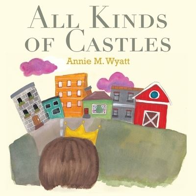 Cover for Annie M. Wyatt · All Kinds of Castles (Book) (2022)