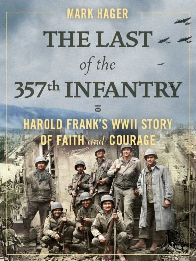 Cover for Mark Hager · The Last of the 357th Infantry: Harold Frank's WWII Story of Faith and Courage (Hardcover Book) (2022)
