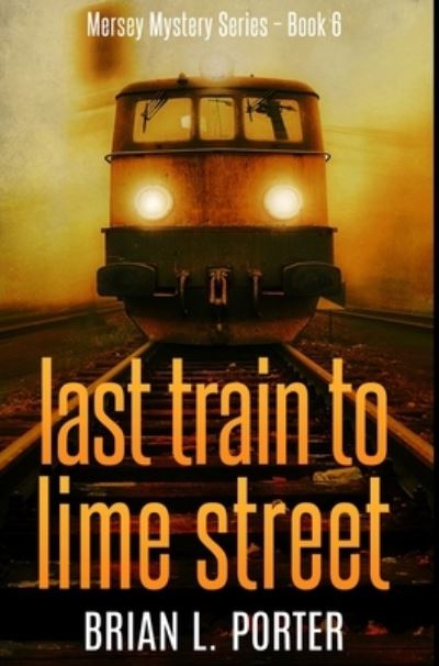 Cover for Brian L Porter · Last Train To Lime Street (Hardcover Book) (2021)