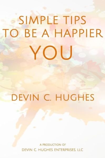 Cover for Devin C Hughes · Simple Tips to Be a Happier YOU (Paperback Book) (2018)