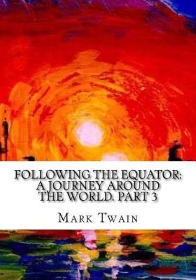 Following the Equator - Mark Twain - Bøger - Createspace Independent Publishing Platf - 9781725600454 - 15. august 2018