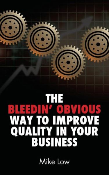 Cover for Mike Low · The Bleedin' Obvious Way to Improve Quality in Your Business (Pocketbok) (2013)