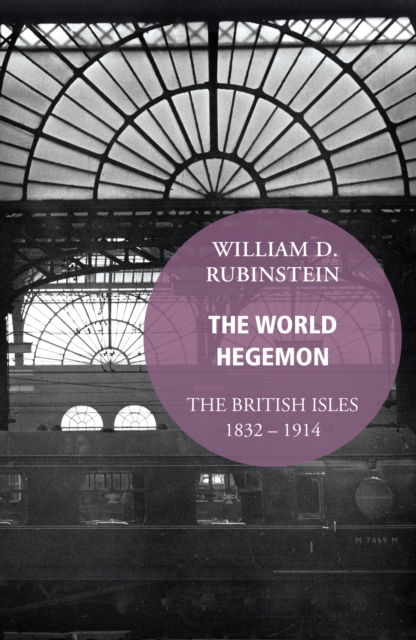 Cover for William D. Rubinstein · The World Hegemon: The British Isles 1832 -1914 (Paperback Book) (2015)