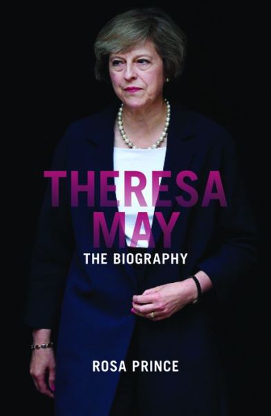 Theresa May: The Path to Power - Rosa Prince - Książki - Biteback Publishing - 9781785901454 - 13 lutego 2017