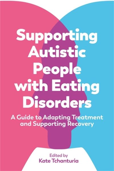 Cover for Tchanturia, K (Ed) · Supporting Autistic People with Eating Disorders: A Guide to Adapting Treatment and Supporting Recovery (Taschenbuch) (2021)