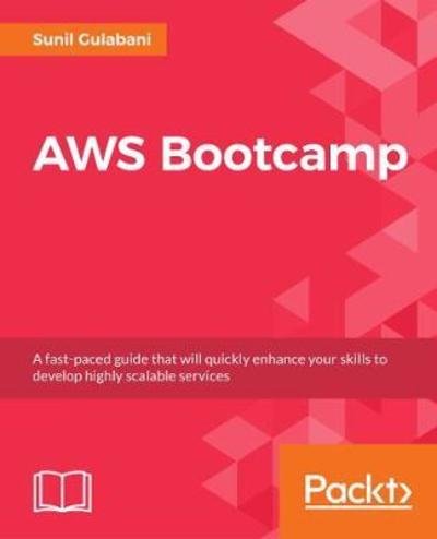 Cover for Sunil Gulabani · Amazon Web Services Bootcamp: Develop a scalable, reliable, and highly available cloud environment with AWS (Paperback Book) (2018)