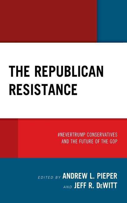 Cover for The Republican Resistance: #NeverTrump Conservatives and the Future of the GOP (Hardcover Book) (2020)