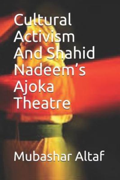 Cover for Mubashar Altaf · Cultural Activism &amp; Shahid Nadeem's Ajoka Theatre (Taschenbuch) (2019)