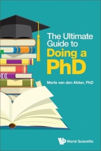 Ultimate Guide to Doing a PhD - Merle van den Akker - Libros - World Scientific Publishing Co Pte Ltd - 9781800613454 - 30 de marzo de 2023