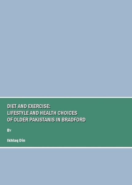 Cover for Ikhlaq Din · Diet and Exercise: Lifestyle and Health Choices of Older Pakistanis in Bradford (Hardcover bog) [New edition] (2008)