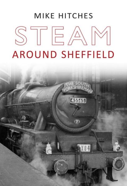 Cover for Mike Hitches · Steam Around Sheffield - Steam Around ... (Paperback Book) (2011)