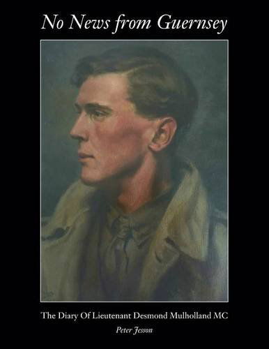 No News from Guernsey - the Diary of Lieutenant Desmond Mulholland MC - Peter Jesson - Książki - Peacock Press - 9781908904454 - 14 marca 2014