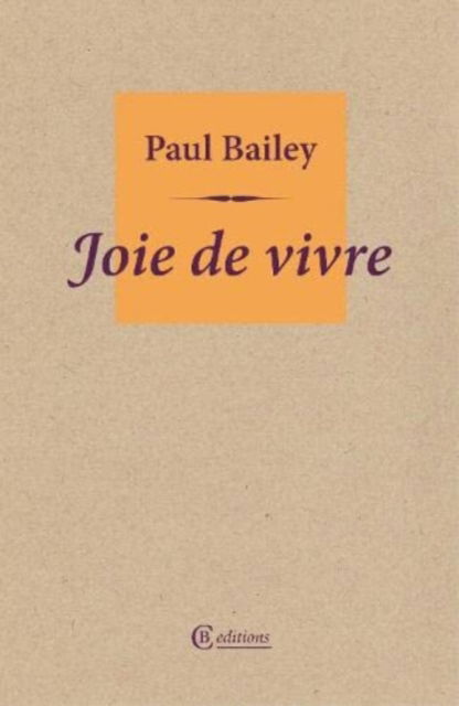 Joie de vivre - Paul Bailey - Books - CB Editions - 9781909585454 - February 10, 2022