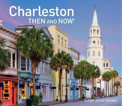 Cover for Leigh Jones Handal · Charleston Then and Now - Then and Now (Hardcover Book) (2024)
