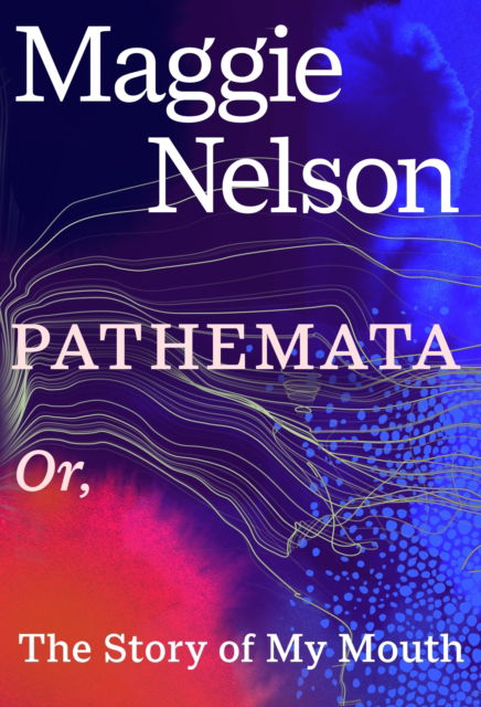 Cover for Maggie Nelson · Pathemata: Or, The Story of My Mouth (Hardcover Book) (2025)