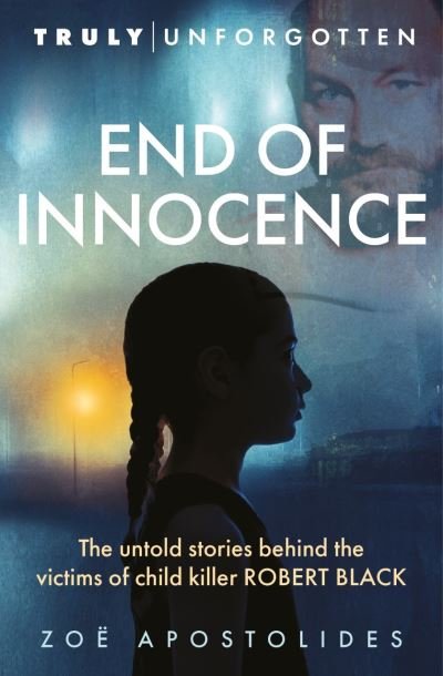 Cover for Zoe Apostolides · End of Innocence: The Untold Stories Behind the Victims of Child Killer Robert Black - Truly Unforgotten (Taschenbuch) (2022)