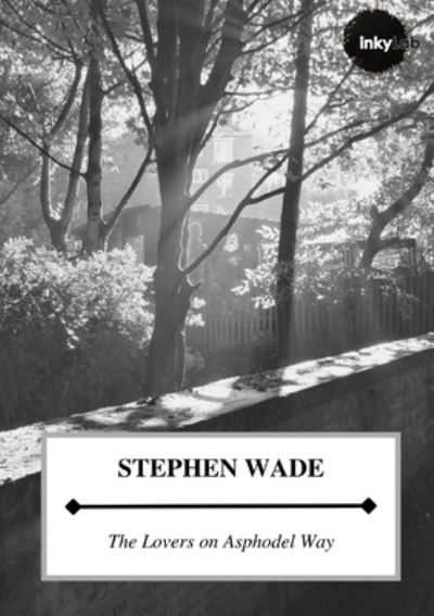 The Lovers on Asphodel Way - Stephen Wade - Livres - InkyLab Ltd - 9781916259454 - 31 janvier 2022