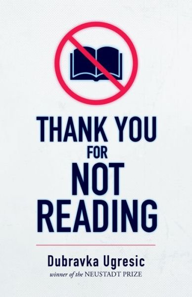 Thank You for Not Reading - Dubravka Ugresic - Bøger - Open Letter - 9781948830454 - 12. april 2022