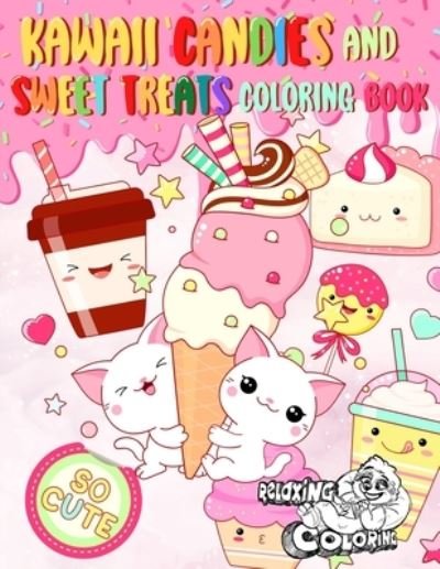 Cover for Relaxing Coloring · Kawaii Candies and Sweet Treats Coloring Book: Indulge In Coloring As Many Cute Sweets and Ice Creams as You Desire Without Gaining Any Weight! (Paperback Book) (2021)