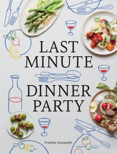 Cover for Frankie Unsworth · Last Minute Dinner Party: Over 120 Inspiring Dishes to Feed Family and Friends at a Moment's Notice (Hardcover Book) (2024)