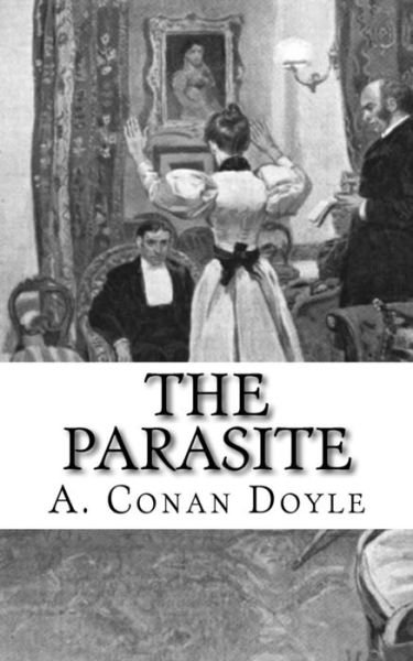 The Parasite - Sir Arthur Conan Doyle - Books - Createspace Independent Publishing Platf - 9781973861454 - July 24, 2017