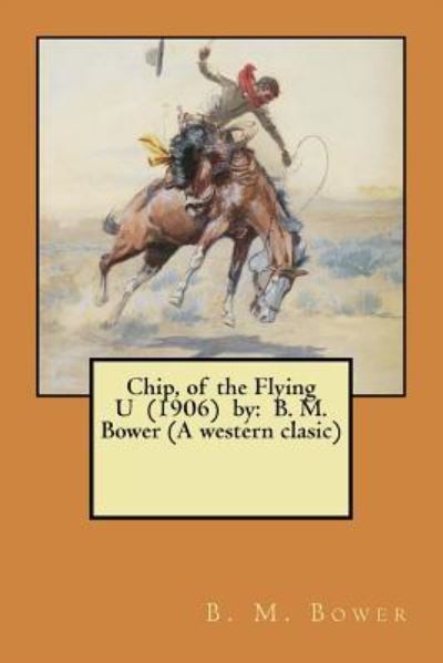 Chip, of the Flying U (1906) by - B M Bower - Kirjat - Createspace Independent Publishing Platf - 9781974273454 - lauantai 5. elokuuta 2017