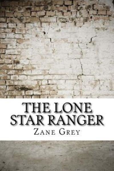 The Lone Star Ranger - Zane Grey - Books - Createspace Independent Publishing Platf - 9781974567454 - August 18, 2017