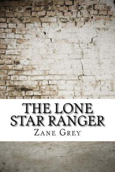 The Lone Star Ranger - Zane Grey - Książki - Createspace Independent Publishing Platf - 9781974567454 - 18 sierpnia 2017