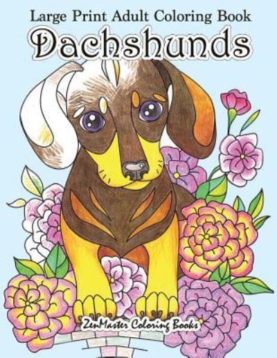 Large Print Adult Coloring Book Dachshunds: Simple and Easy Dachshunds Dogs and Puppies Coloring Book for Adults in Large Print for Relaxation and Stress Relief - Easy Coloring Books for Adults - Zenmaster Coloring Books - Bøger - Createspace Independent Publishing Platf - 9781977508454 - 22. september 2017