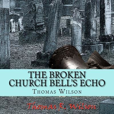 Cover for Thomas R Wilson · The Broken Church Bell's Echo (Paperback Book) (2017)