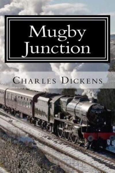 Mugby Junction - Dickens - Books - Createspace Independent Publishing Platf - 9781981749454 - December 15, 2017