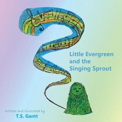 Cover for T S Gantt · Little Evergreen and the Singing Sprout (Paperback Bog) (2018)