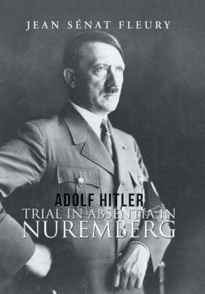 Cover for Jean Senat Fleury · Adolf Hitler: Trial in Absentia in Nuremberg (Hardcover Book) (2018)